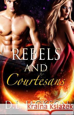 Rebels and Courtesans D. L. Jackson 9781613335383 Decadent Publishing Company