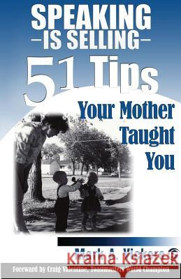 Speaking Is Selling: 51 Tips Your Mother Taught You Vickers, Mark a. 9781613395196