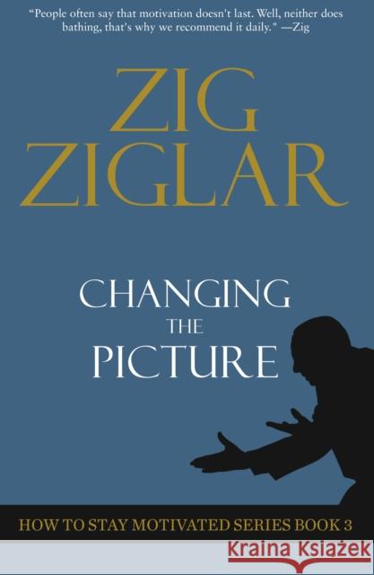 Changing The Picture: How to Stay Motivated Book 3 Zig Ziglar 9781613397466