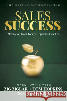 Sales Success: Motivation from Today's Top Sales Coaches Mark Bowser Zig Ziglar Tom Hopkins 9781613397831 Made for Success Publishing