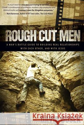 Rough Cut Men: A Man's Battle Guide to Building Real Relationships with Each Other, and with Jesus David Dusek 9781613397862