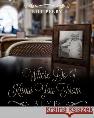 Where Do I Know You from Billy P?: A Personal Memoire Bill Perry 9781613398012 Made for Grace Publishing