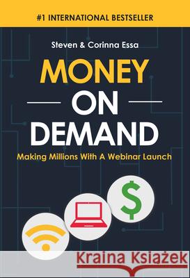 Money on Demand: Making Millions with a Webinar Launch Steven Essa Corinna Essa 9781613398289 Made for Success Publishing