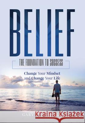 Belief: The Foundation to Success Gary L. Varnell 9781613398548 Made for Success Publishing