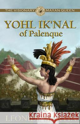 The Visionary Mayan Queen: Yohl Ik'nal of Palenque (Mists of Palenque Book 1) Martin, Leonide 9781613398678 Audioink Publishing