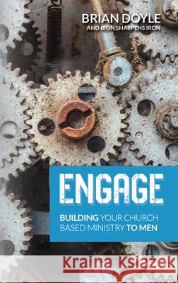 Engage: Building Your Church Based Ministry to Men Brad Stewart Brian Doyle 9781613398852 Iron Sharpens Iron Publishing