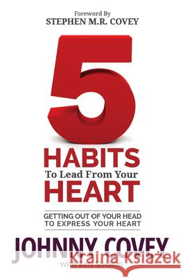 5 Habits to Lead from Your Heart: Getting Out of Your Head to Express Your Heart Johnny Covey 9781613399026 Made for Success Publishing