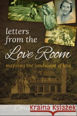 Letters from the Love Room: Mapping the Landscape of Loss Corinne Martin 9781613399071