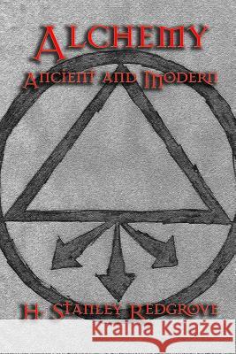 Alchemy: Ancient and Modern H. Stanley Redgrove 9781613420843 Cornerstone Book Publishers