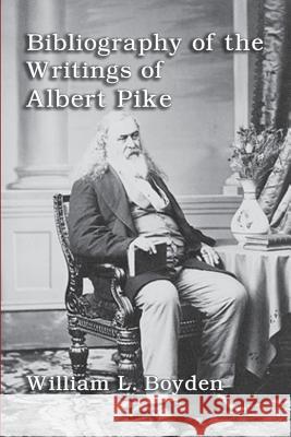 Bibliography of the Writings of Albert Pike William L. Boyden 9781613421086 Cornerstone Book Publishers