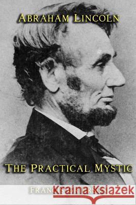 Abraham Lincoln: The Practical Mystic Francis Grierson 9781613421116 Cornerstone Book Publishers