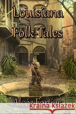 Louisiana Folk-tales Fortier, Alcee 9781613421819