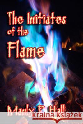 The Initiates of the Flame Manly P. Hall 9781613421994 Cornerstone Book Publishers