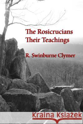 The Rosicrucians; Their Teachings R. Swinburne Clymer 9781613422021 Cornerstone Book Publishers