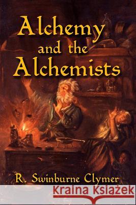 Alchemy and the Alchemists R. Swinburne Clymer 9781613422649 Cornerstone Book Publishers