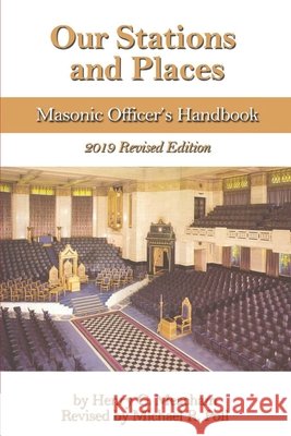 Our Stations and Places: Masonic Officer's Handbook Michael R Poll, Henry G Meacham 9781613423318