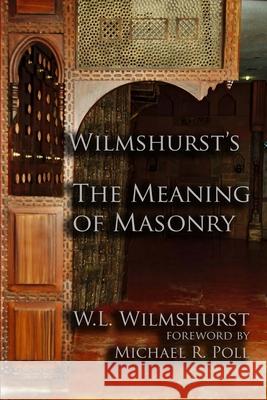 Wilmshurst's The Meaning of Masonry Michael R. Poll W. L. Wilmshurst 9781613423615 Cornerstone Book Publishers