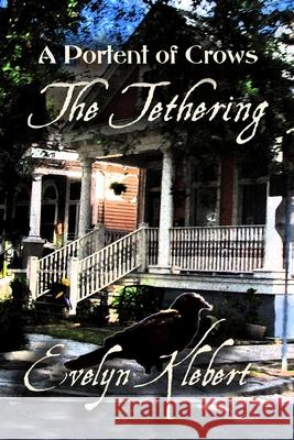The Tethering: A Portent of Crows Evelyn Klebert 9781613425992