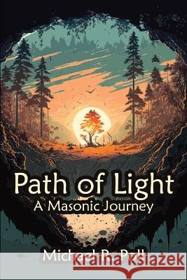 Path of Light: A Masonic Journey Michael R Poll 9781613429006