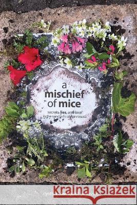 A Mischief of Mice: Secrets, Lies and Love on the Sand Hills of Minnesota Cynthia Blomquist Gustavson   9781613431511