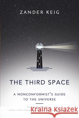 The Third Space: A Nonconformist's Guide to the Universe Zander Keig 9781613431696 Thought Leader Press