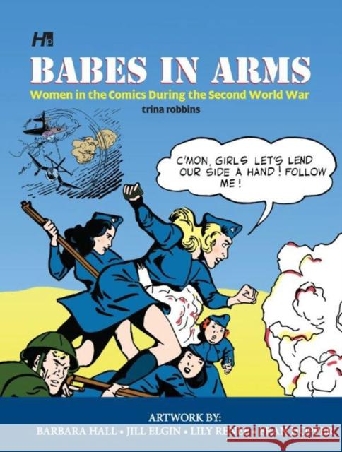 Babes In Arms: Women in the Comics During World War Two Trina Robbins 9781613450956 Hermes Press
