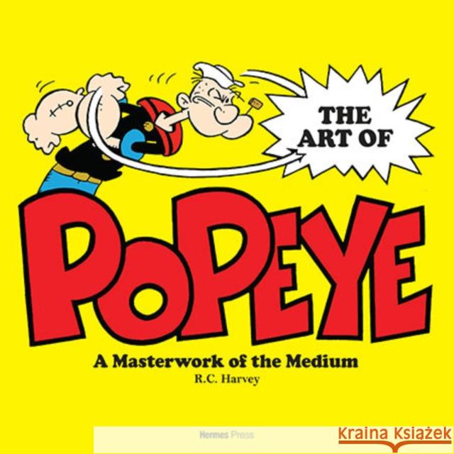 The Art and History of Popeye R. C. Harvey Daniel Herman E. C. Segar 9781613452196 Hermes Press