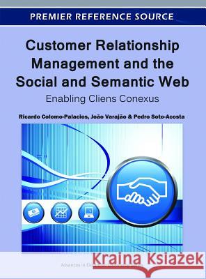 Customer Relationship Management and the Social and Semantic Web: Enabling Cliens Conexus Colomo-Palacios, Ricardo 9781613500446