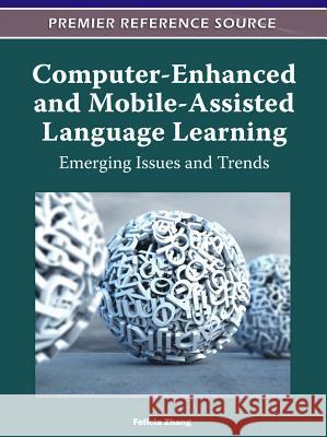 Computer-Enhanced and Mobile-Assisted Language Learning: Emerging Issues and Trends Zhang, Felicia 9781613500651 Information Science Publishing
