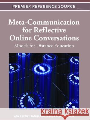 Meta-Communication for Reflective Online Conversations: Models for Distance Education Demiray, Ugur 9781613500712 Information Science Publishing