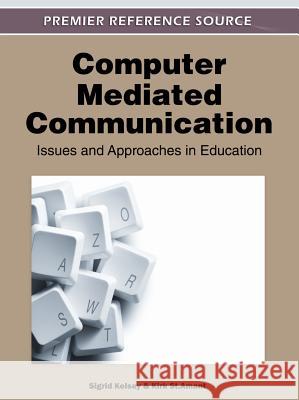 Computer-Mediated Communication: Issues and Approaches in Education Kelsey, Sigrid 9781613500774 Information Science Publishing