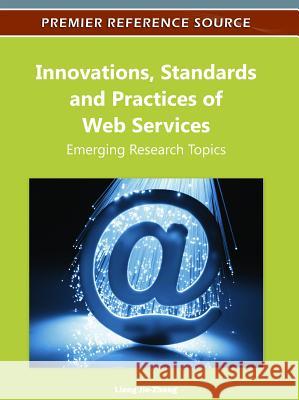 Innovations, Standards and Practices of Web Services: Emerging Research Topics Jie-Zhang, Liang 9781613501047