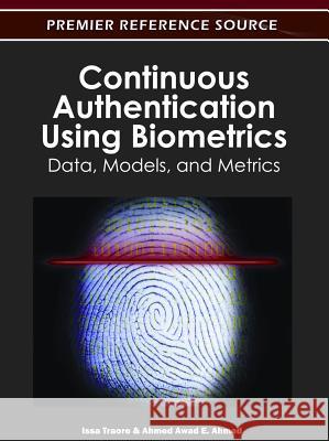Continuous Authentication Using Biometrics: Data, Models, and Metrics Traore, Issa 9781613501290