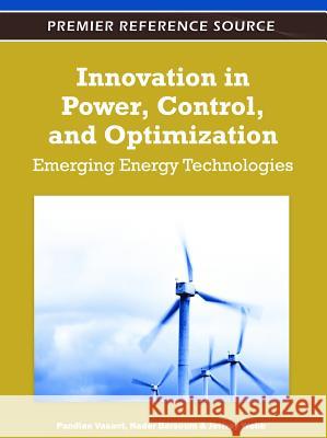 Innovation in Power, Control, and Optimization: Emerging Energy Technologies Vasant, Pandian 9781613501382 Engineering Science Reference