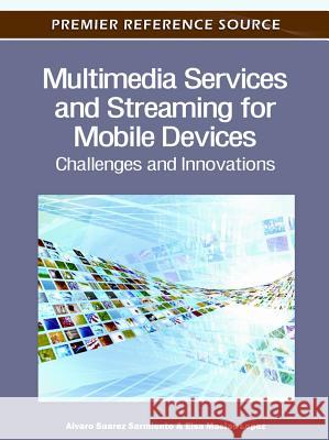 Multimedia Services and Streaming for Mobile Devices: Challenges and Innovations Sarmiento, Alvaro Suarez 9781613501443 Information Science Publishing