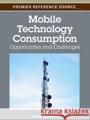 Mobile Technology Consumption: Opportunities and Challenges Ciaramitaro, Barbara L. 9781613501504 Information Science Publishing