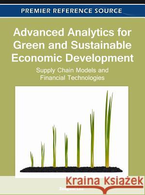Advanced Analytics for Green and Sustainable Economic Development: Supply Chain Models and Financial Technologies Luo, Zongwei 9781613501566 Business Science Reference