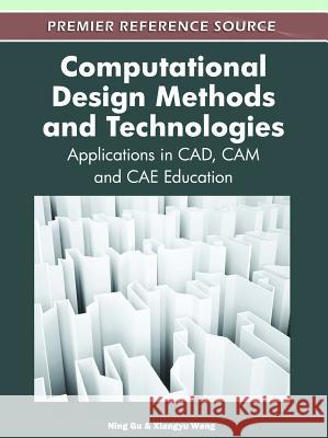 Computational Design Methods and Technologies: Applications in CAD, CAM and CAE Education Gu, Ning 9781613501801