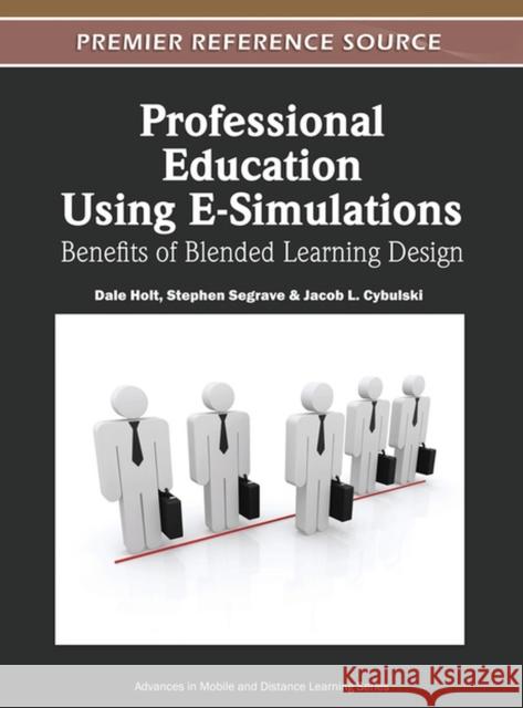 Professional Education Using E-Simulations: Benefits of Blended Learning Design Holt, Dale 9781613501894 Information Science Reference