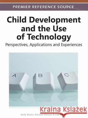 Child Development and the Use of Technology: Perspectives, Applications and Experiences Blake, Sally 9781613503171 Information Science Reference