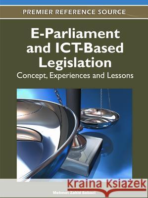 E-Parliament and ICT-Based Legislation: Concept, Experiences and Lessons Sobaci, Mehmet Zahid 9781613503294 Information Science Reference