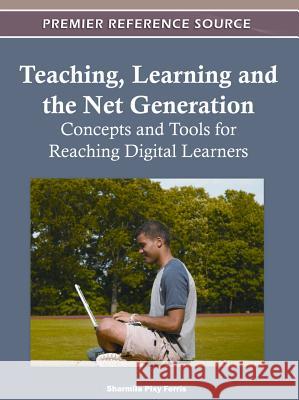 Teaching, Learning and the Net Generation: Concepts and Tools for Reaching Digital Learners Ferris, Sharmila Pixy 9781613503478 Information Science Reference