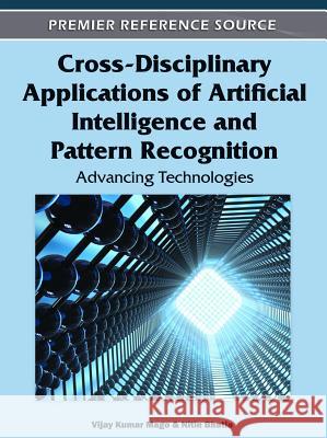 Cross-Disciplinary Applications of Artificial Intelligence and Pattern Recognition: Advancing Technologies Mago, Vijay Kumar 9781613504291