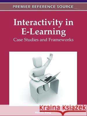 Interactivity in E-Learning: Case Studies and Frameworks Wang, Haomin 9781613504413 Business Science Reference