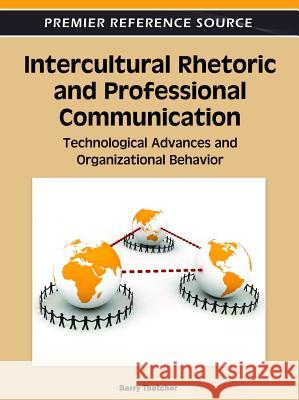 Intercultural Rhetoric and Professional Communication: Technological Advances and Organizational Behavior Thatcher, Barry 9781613504505 Business Science Reference