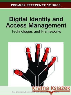 Digital Identity and Access Management: Technologies and Frameworks Sharman, Raj 9781613504987 Business Science Reference