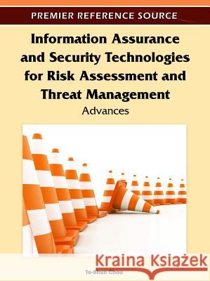 Information Assurance and Security Technologies for Risk Assessment and Threat Management: Advances Chou, Te-Shun 9781613505076 Business Science Reference