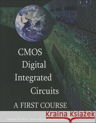 CMOS Digital Integrated Circuits: A First Course Hawkins, Charles 9781613530023 0