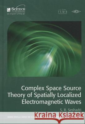 Complex Space Source Theory of Spatially Localized Electromagnetic Waves S R Seshadri 9781613531938 INSTITUTION ENGINEERING & TECH