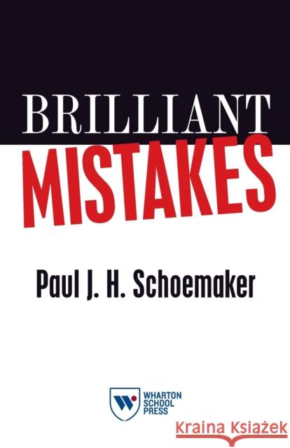Brilliant Mistakes: Finding Success on the Far Side of Failure Paul J H Schoemaker   9781613630129